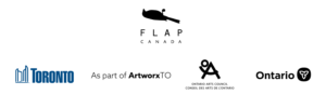 Funder logos including FLAP Canada, City of Toronto, ArtworxTO, Ontario Arts Council, and Government of Ontario