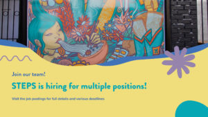 A rectangular graphic tile where the top half features an image of a mural. The mural has images of a figure eating noodles, surrounded by flowers, shoes and other objects painted in teal, red and orange colour palette. The lower half has a yellow and blue pattern that has text that reads "Join our team! STEPS is hiring for multiple positions! Visit the job postings for full details and various deadlines."