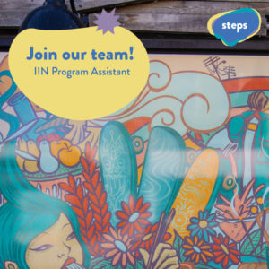 An image of a colourful mural that features imagery of a girl with flowing hair, flowers and food motifs in shades of orange, yellow and teal. In the top right hand corner is the STEPS logo and in the left corner is a yellow shape that reads “Join our team! IIN Program Assistant.”